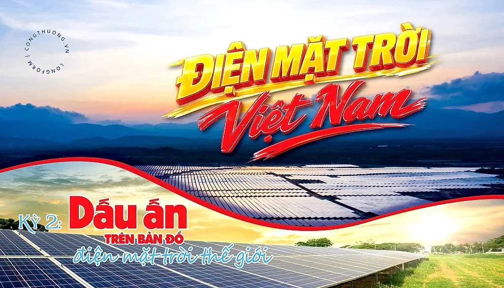 Điện mặt trời Việt Nam - Kỳ 2: Dấu ấn trên bản đồ điện mặt trời thế giới