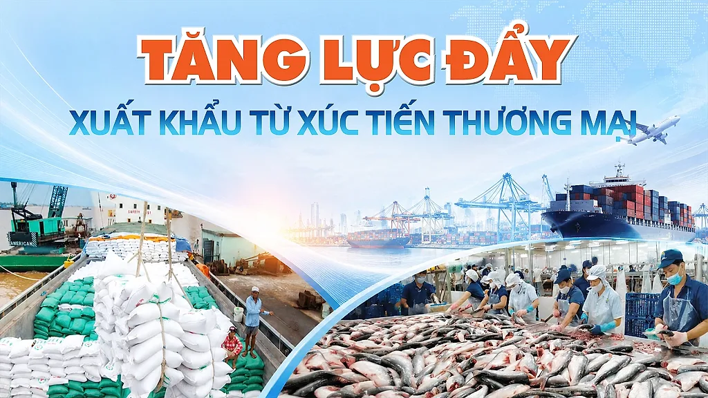 Longform | Tăng lực đẩy xuất khẩu từ xúc tiến thương mại