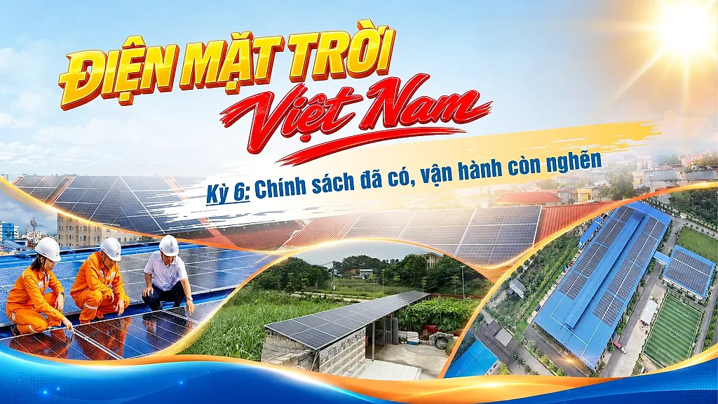 Điện mặt trời Việt Nam - Kỳ 6: Chính sách đã có, vận hành còn nghẽn