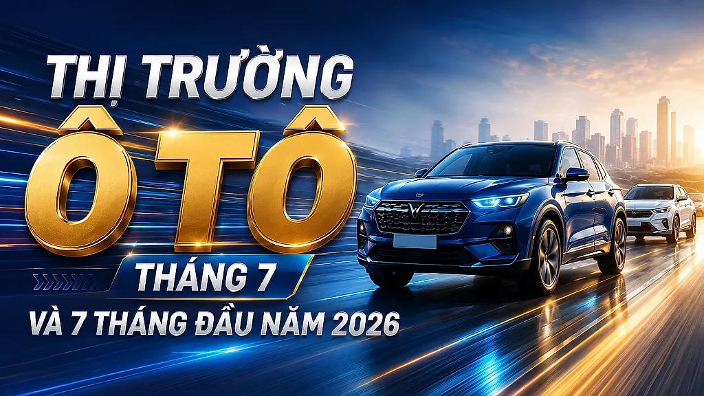 Infographic | Thị trường ô tô tháng 7 và 7 tháng đầu năm 2026