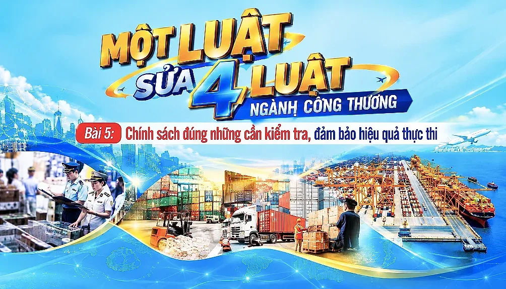 Một luật sửa 4 luật ngành Công Thương - Bài 5: Chính sách đúng những cần kiểm tra, đảm bảo hiệu qủa thực thi