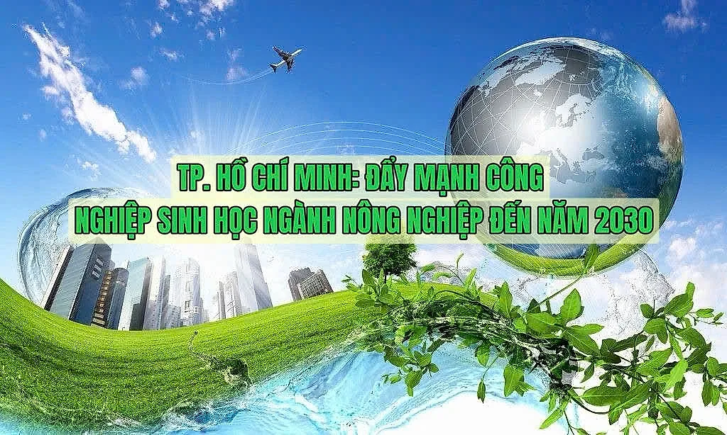 Infographic | TP. Hồ Chí Minh: Đẩy mạnh công nghiệp sinh học ngành nông nghiệp đến năm 2030