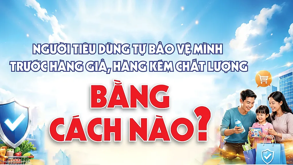 Infographic | Người tiêu dùng tự bảo vệ mình trước hàng giả, hàng kém chất lượng bằng cách nào?