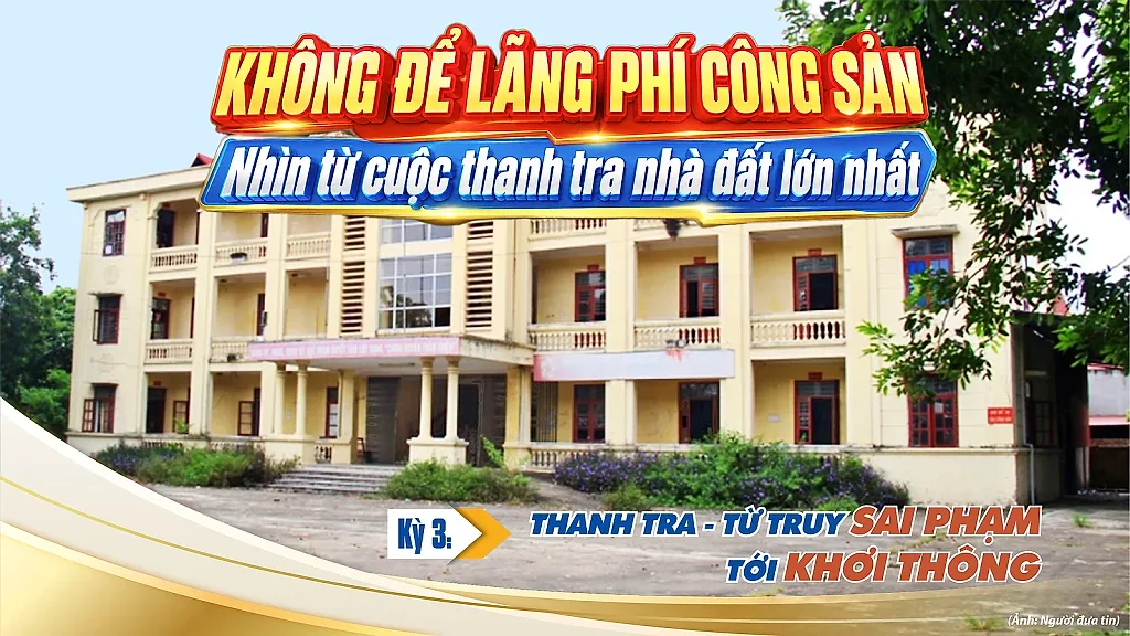 Không để lãng phí công sản: Nhìn từ cuộc thanh tra nhà đất lớn nhất