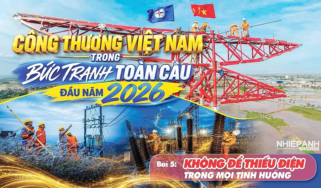 Longform:  Công Thương Việt Nam trong bức tranh toàn cầu - Bài 5: Không để thiếu điện trong mọi tình huống