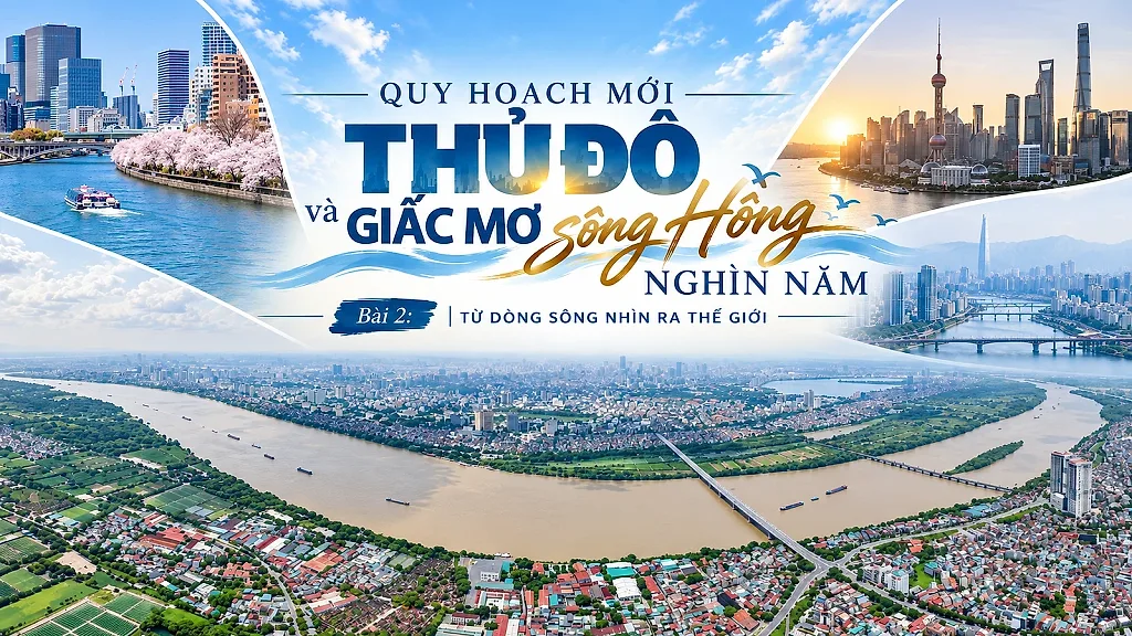 Quy hoạch mới Thủ đô và giấc mơ sông Hồng nghìn năm - Bài 2: Từ dòng sông nhìn ra thế giới