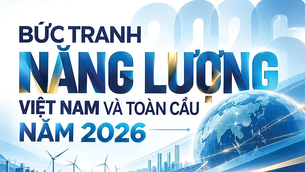 Infographic | Bức tranh năng lượng Việt Nam và toàn cầu năm 2026